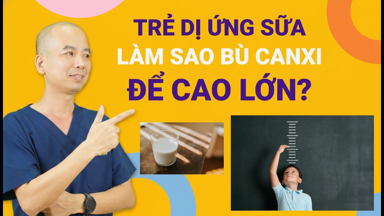 Trẻ Dị Ứng Sữa BÙ CANXI bằng gì để CAO LỚN và CHẮC XƯƠNG | BS Lê Xuân Dương