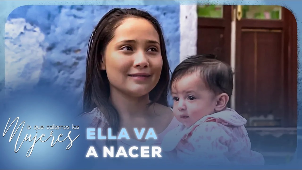 Lo Que Callamos Las Mujeres - Ella va a nacer
