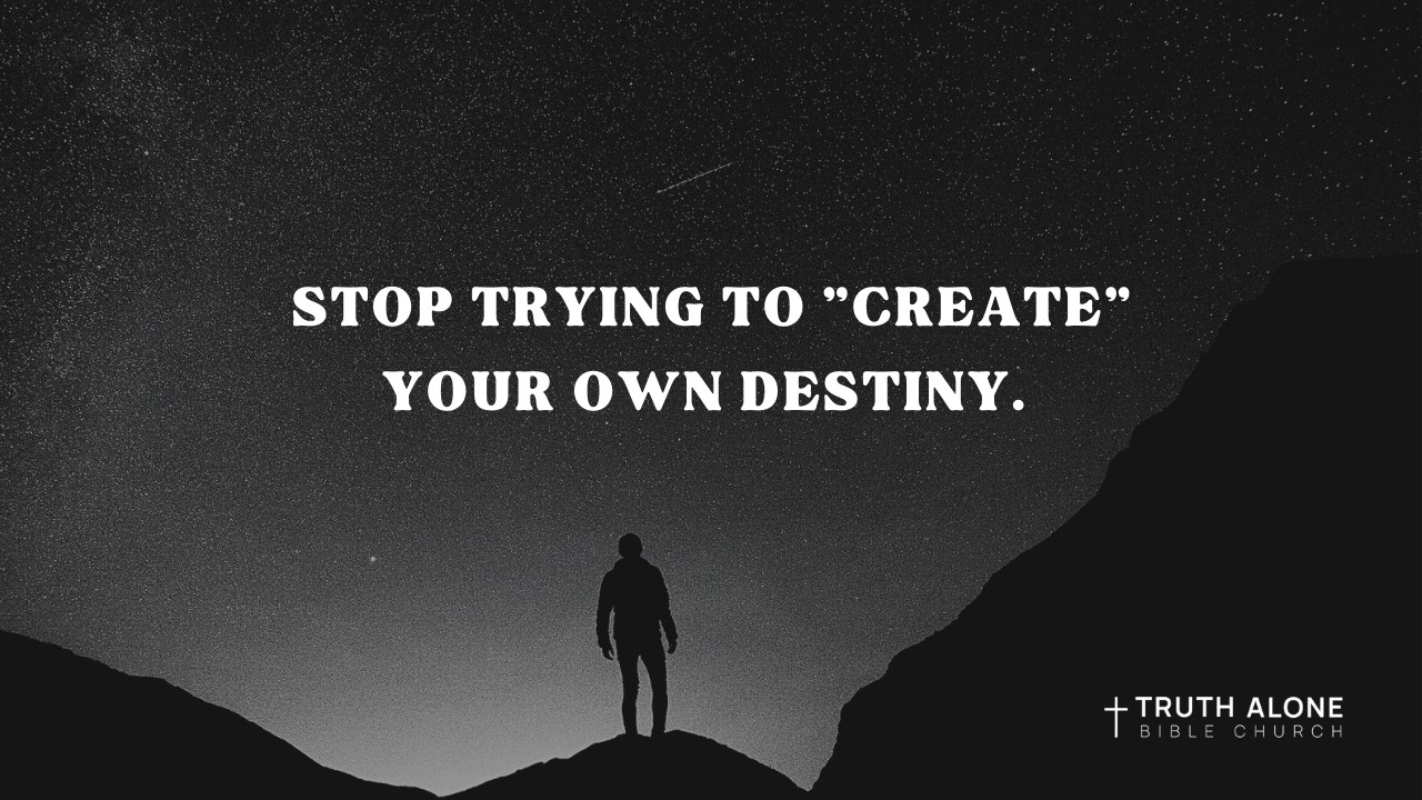Stop trying to create your own destiny