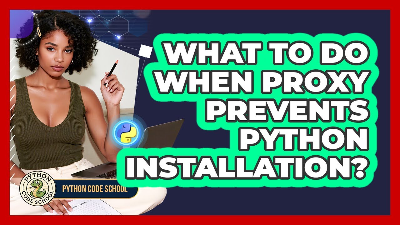 What To Do When Proxy Prevents Python Installation? - Python Code School