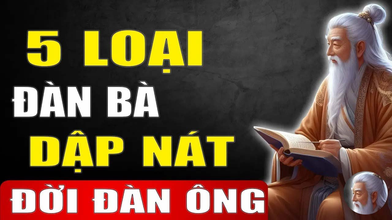 Cổ Nhân Dạy   Có 5 Kiểu Đàn Bà Dập Nát Đời Đàn Ông, Sống Khôn Hãy Tránh Xa Kẻo Rước Đại Hoạ