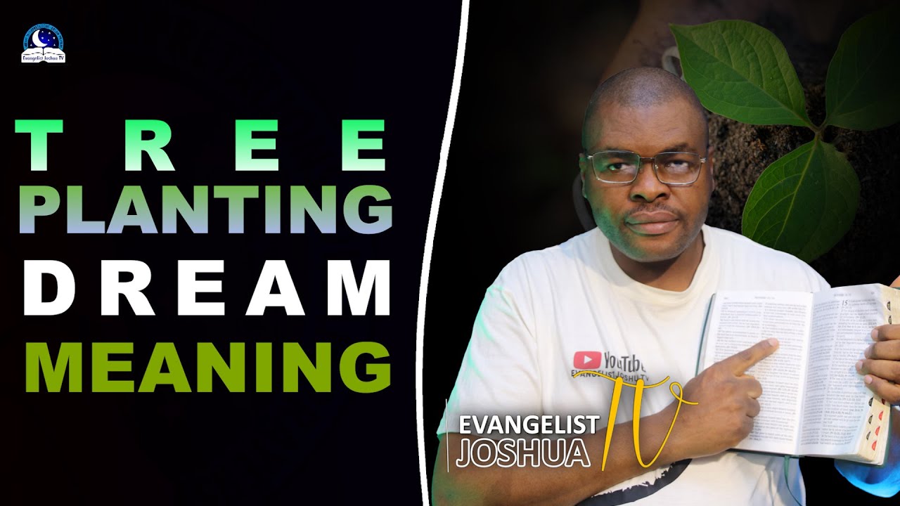 Tree Planting Dream Meaning II Evangelist Joshua Ministries