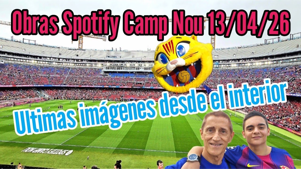 Obras Spotify Camp Nou 13/04/26 Ultimas im&aacute;genes desde el interior del estadio