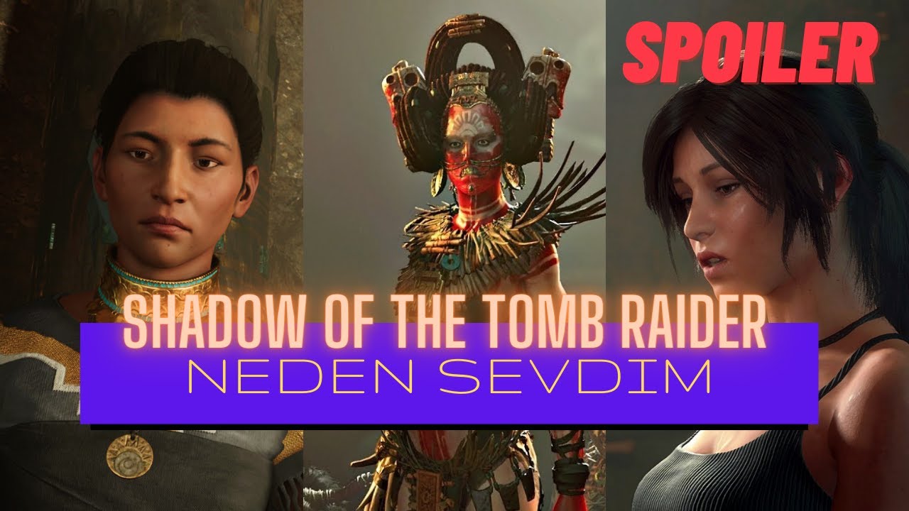 Neden Sevdim? Shadow of The Tomb Raider