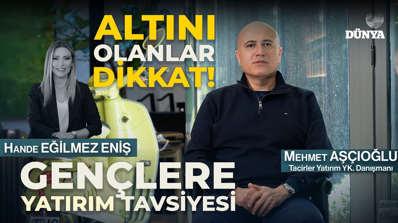 Mehmet AŞÇIOĞLU/Altını Olanlar DİKKAT! Gençlere Yatırım Tavsiyesi/ Hande Eğilmez Eniş/Ekonomiye Dair