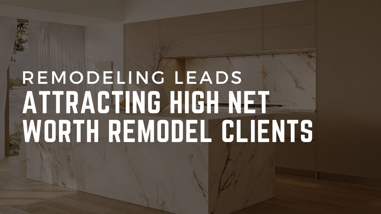 Remodeling Leads: Attracting High Net Worth Remodel Clients