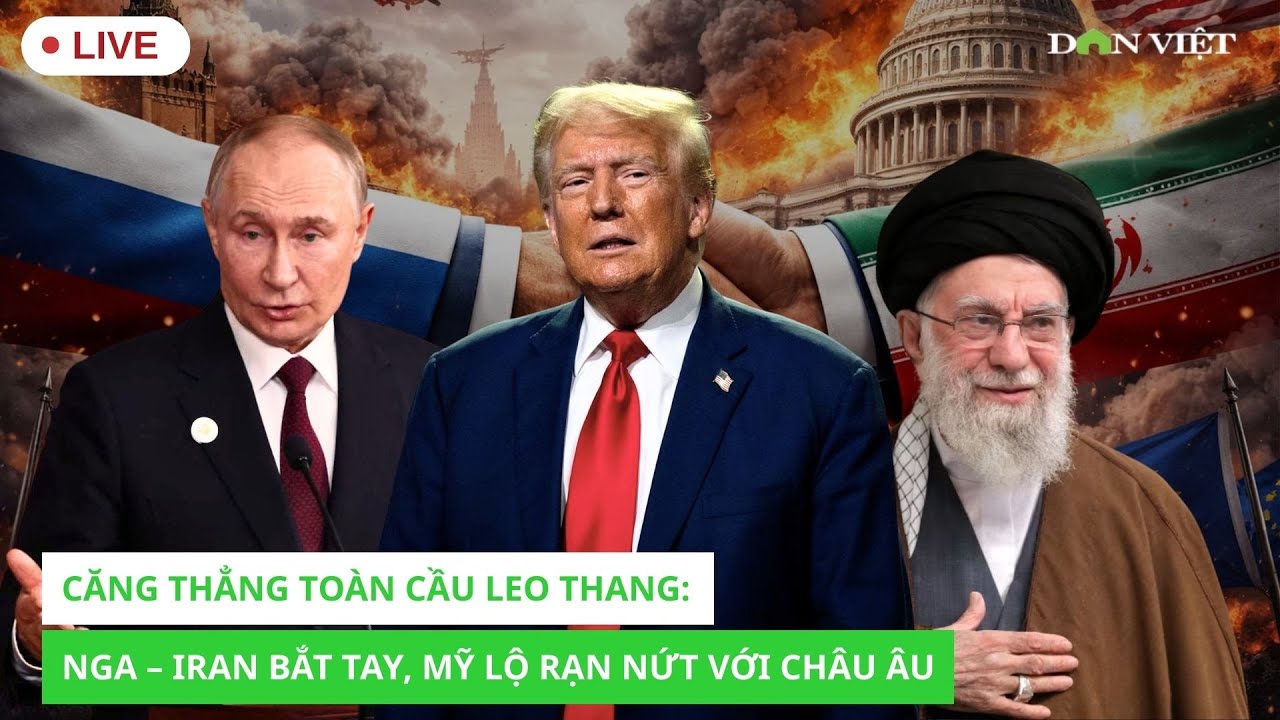 Trực Tiếp: Căng thẳng toàn cầu leo thang: Nga – Iran bắt tay, Mỹ lộ rạn nứt với châu Âu