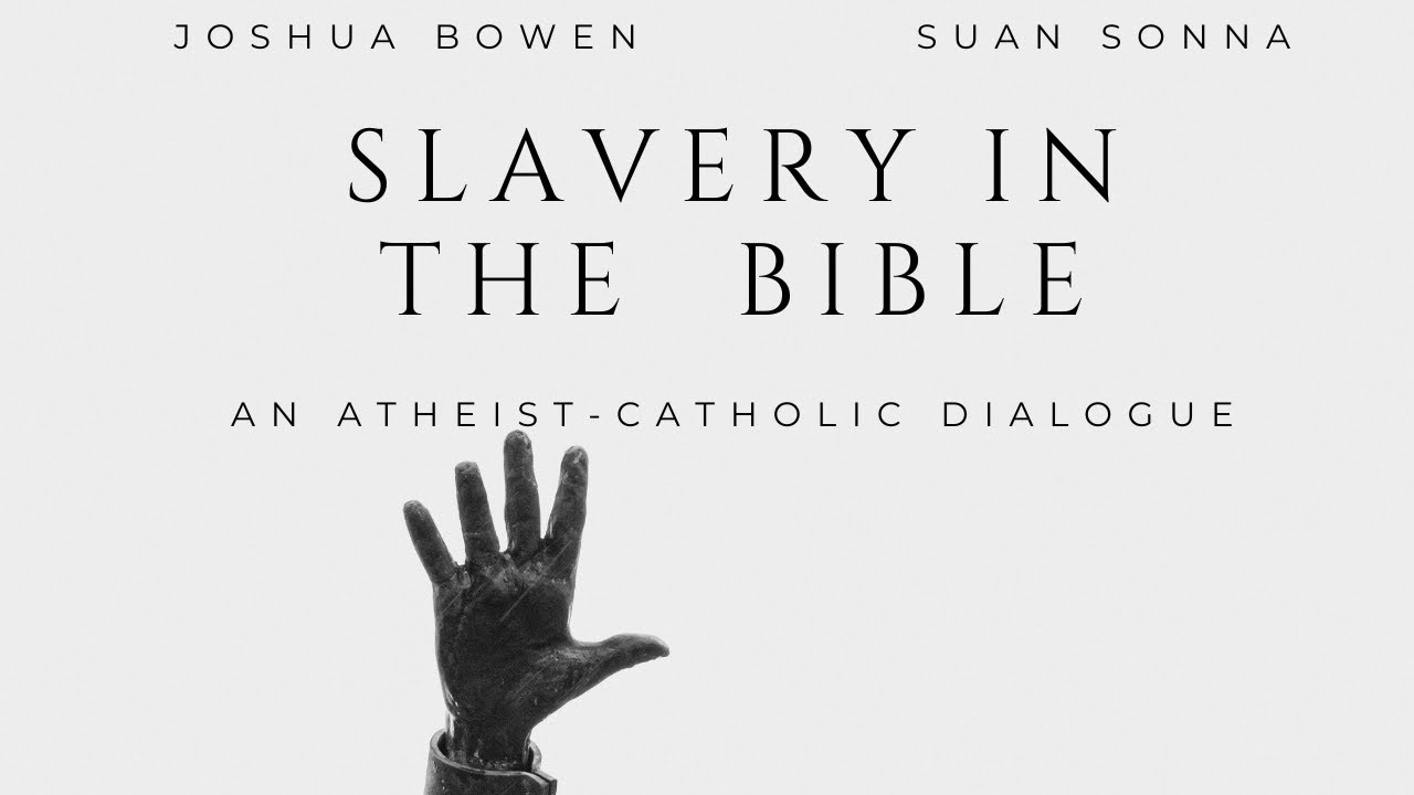 Slavery in the Bible: An Atheist-Catholic Dialogue - Joshua Bowen (Atheist) & Suan Sonna (Catholic)