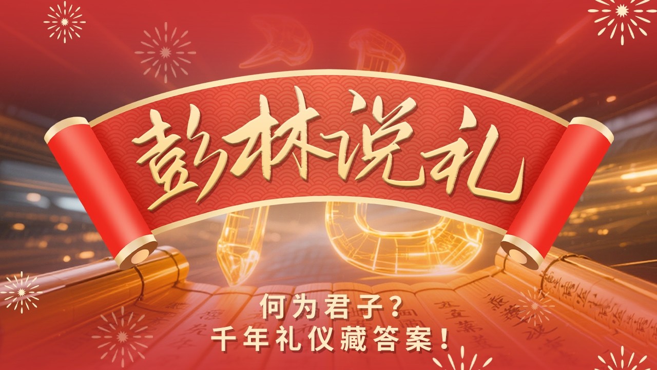 千年礼仪 育君子之心！想做古代君子 要具备哪些品格？中华礼仪藏着怎样的儒家智慧？它又能给我们带来哪些心灵启迪？《彭林说礼》特辑丨CCTV百家讲坛官方频道