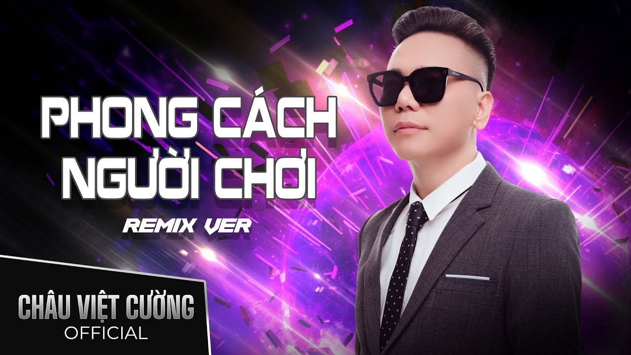 PHONG CÁCH NGƯỜI CHƠI (Remix Ver.) - CHÂU VIỆT CƯỜNG