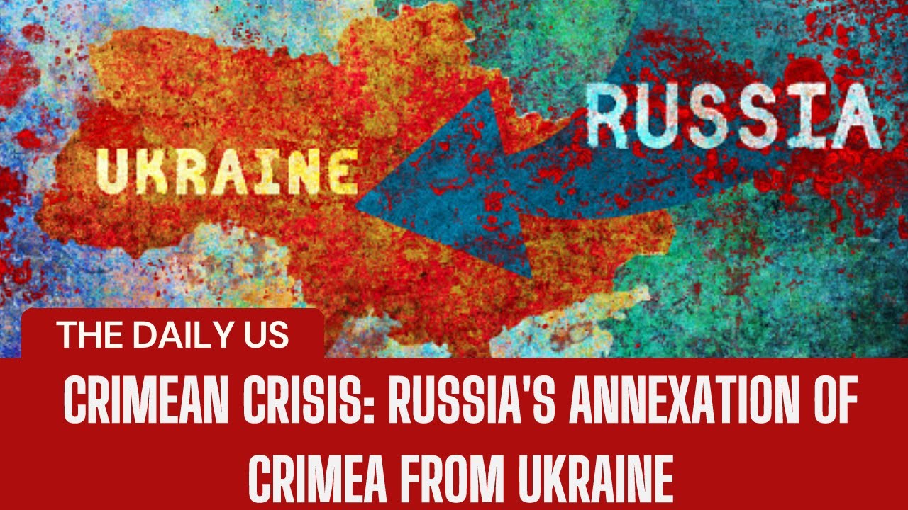 Crimean Crisis: Russia's Annexation of Crimea from Ukraine