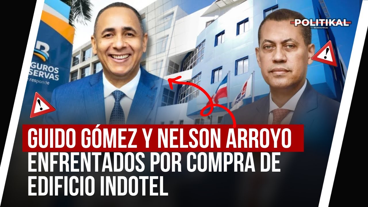 GUIDO GÓMEZ Y NELSON ARROYO ENFRENTADOS POR COMPRA DE EDIFICIO INDOTEL