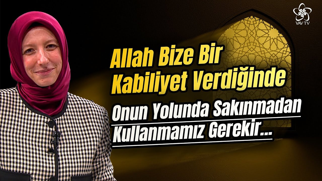 Allah Bize Bir Kabiliyet Verdiğinde Onun Yolunda Sakınmadan Kullanmamız Gerekir | VAV TV