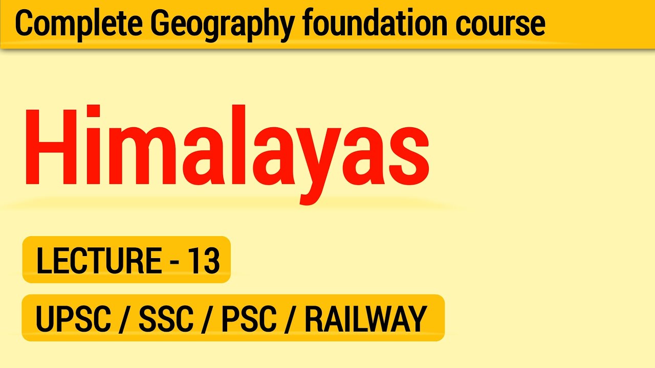 Himalayas | Indian Physiography | Geography Lecture 13