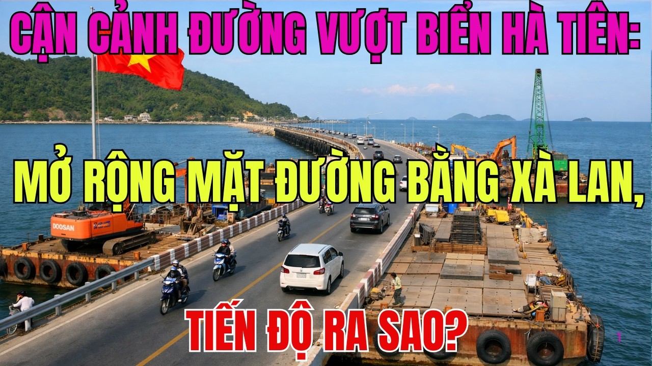 Cận Cảnh Đường Vượt Biển Hà Tiên: Mở Rộng Mặt Đường Bằng Xà Lan, Tiến Độ Ra Sao?