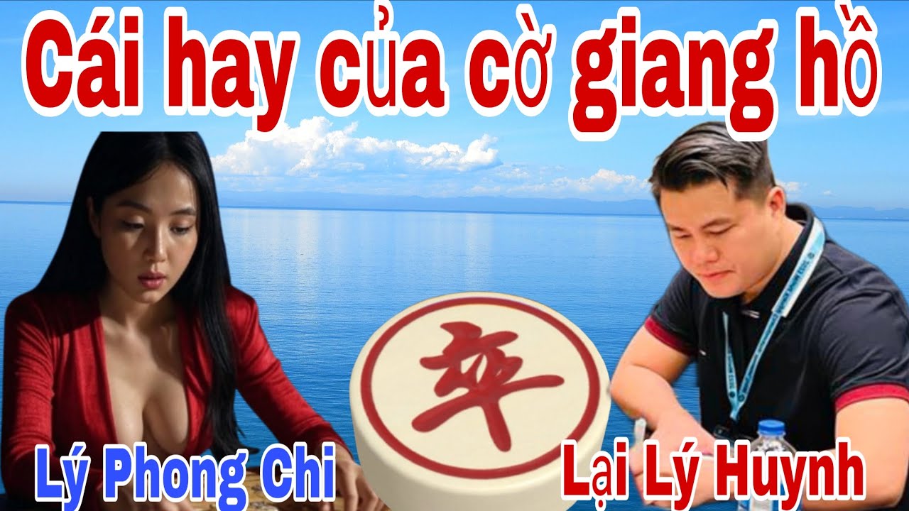 Cờ giang hồ nó rất hay và quyết liệt | Lại Lý Huynh vs Lý Phong Chi