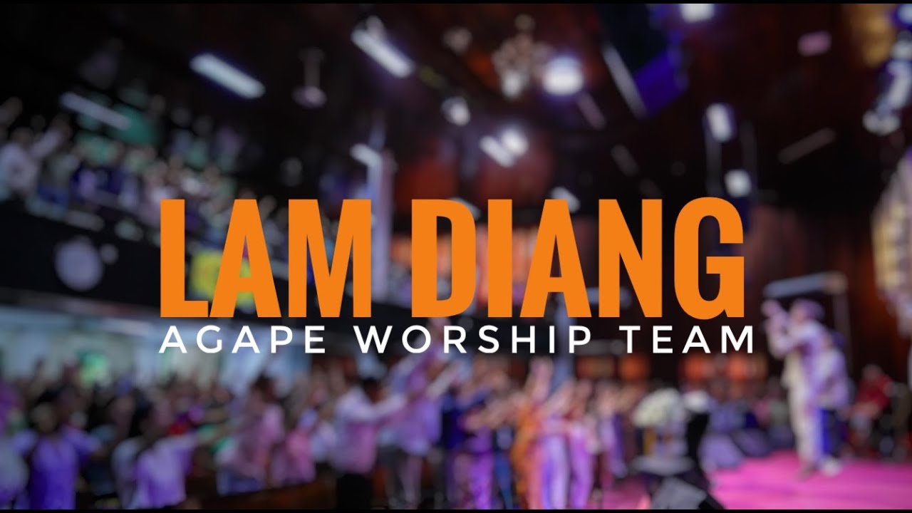 LAM DIANG / AGAPE WORSHIP TEAM / WORSHIPLEADER - LUNBOIH / AGAPE MUSIC BAND / AGAPE MEDIA