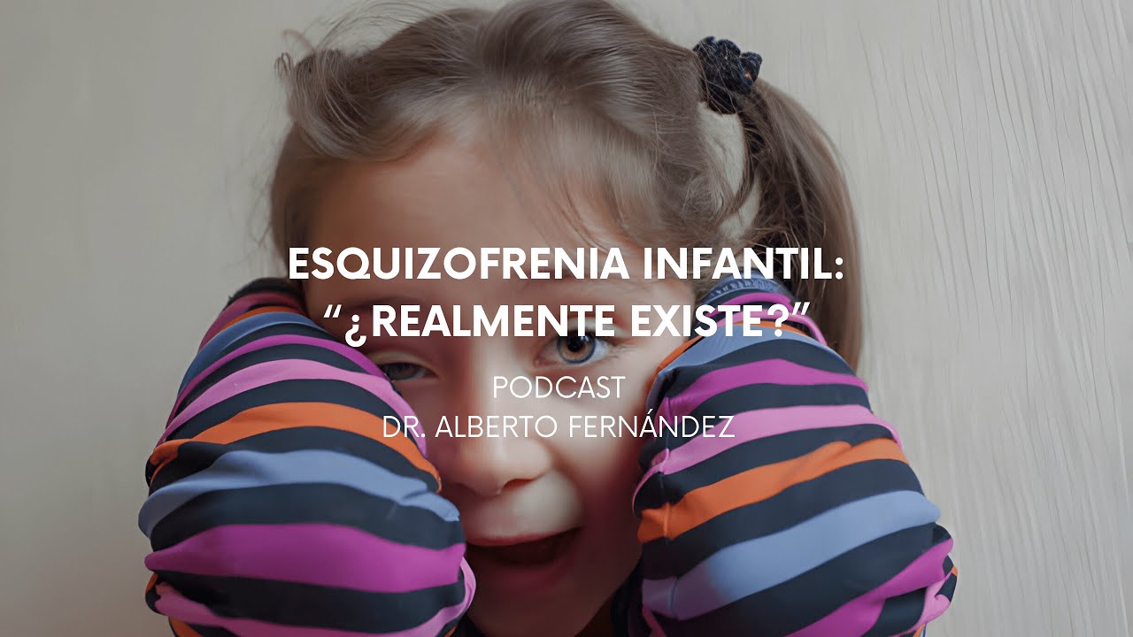 Podcast #118 Dr. Alberto Fernández / Esquizofrenia infantil: “¿Realmente existe?”