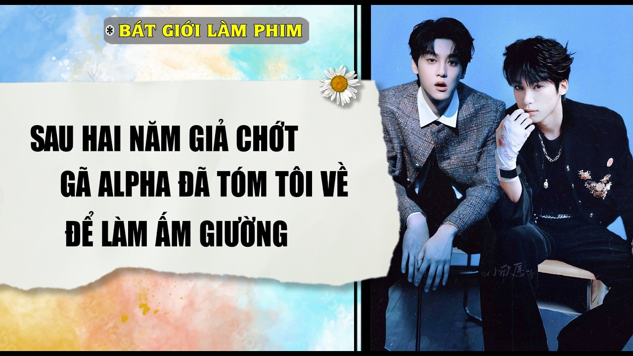 Audio truyện bl |  SAU HAI NĂM GIẢ CHỚT GÃ ALPHA ĐÃ TÓM TÔI VỀ | audio bl | Bát Giới Làm Phim
