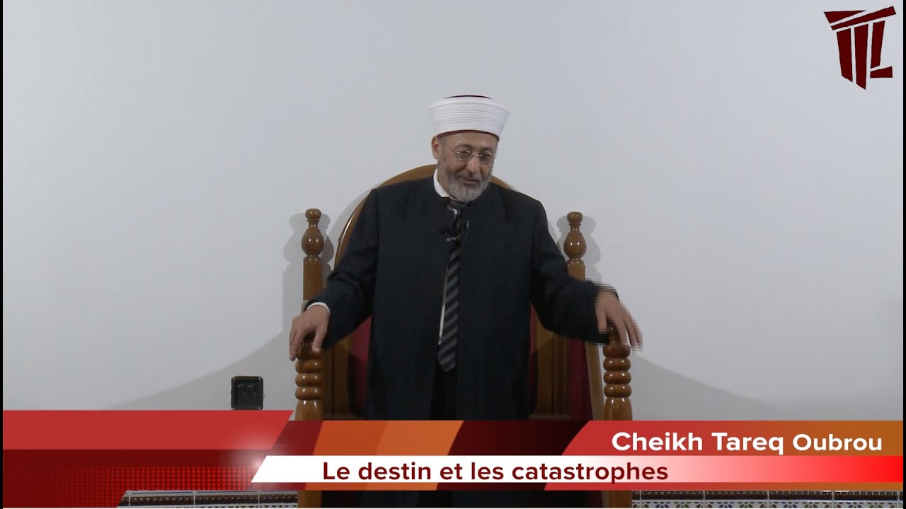 Le destin et les catastrophes - Cheikh Tareq Oubrou