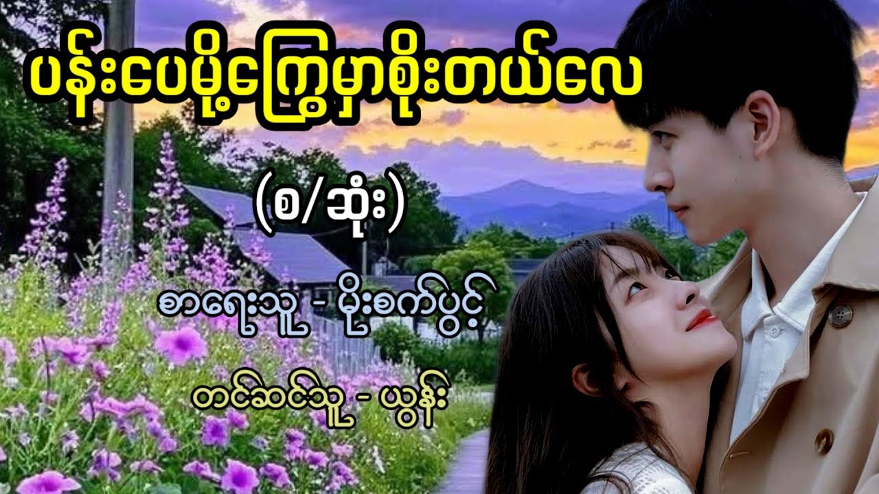 ပန်းပေမို့ကြွေမှာစိုးတယ်လေ (စ/ဆုံး) /စာရေးသူ - မိုးစက်ပွင့် / တင်ဆက်သူ - ယွန်း 