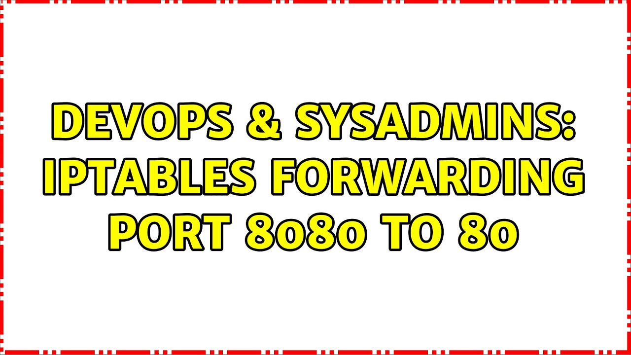 DevOps & SysAdmins: IPTables Forwarding Port 8080 to 80