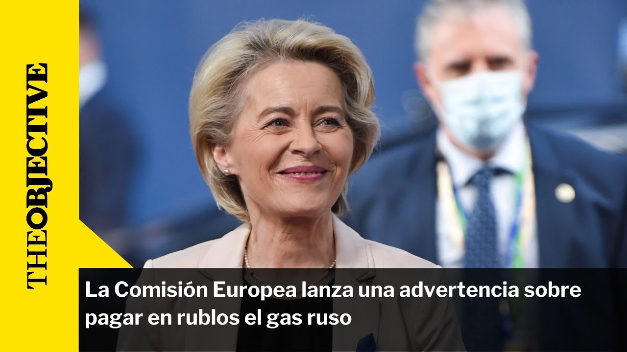 La Comisi&oacute;n Europea lanza una advertencia sobre pagar en rublos el gas ruso