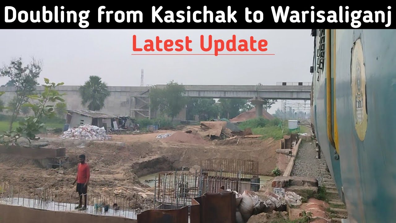 Latest Update Doubling from Kasichak to Warisaliganj.
