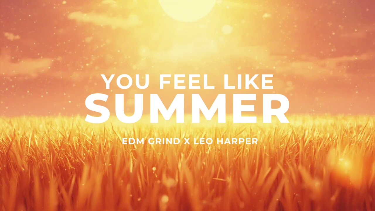 You Feel Like Summer – Happy Love EDM 🌅 | EDM GRIND x LEO HARPER