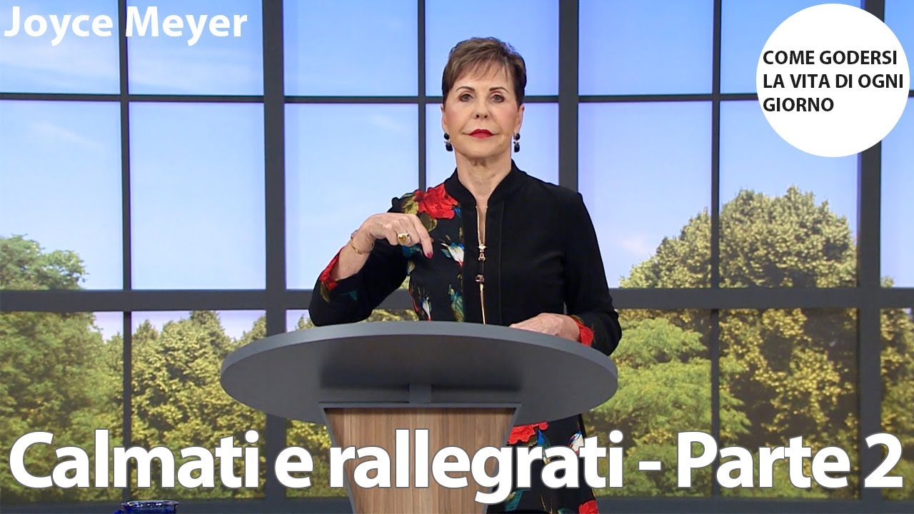 Calmati e rallegrati - Parte 2 | Joyce Meyer