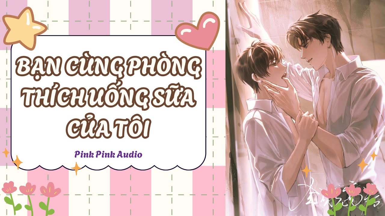 [BOYLOVE AUDIO - FULL] BẠN CÙNG PHÒNG THÍCH UỐNG SỮA CỦA TÔI  || PINK PINK AUDIO.