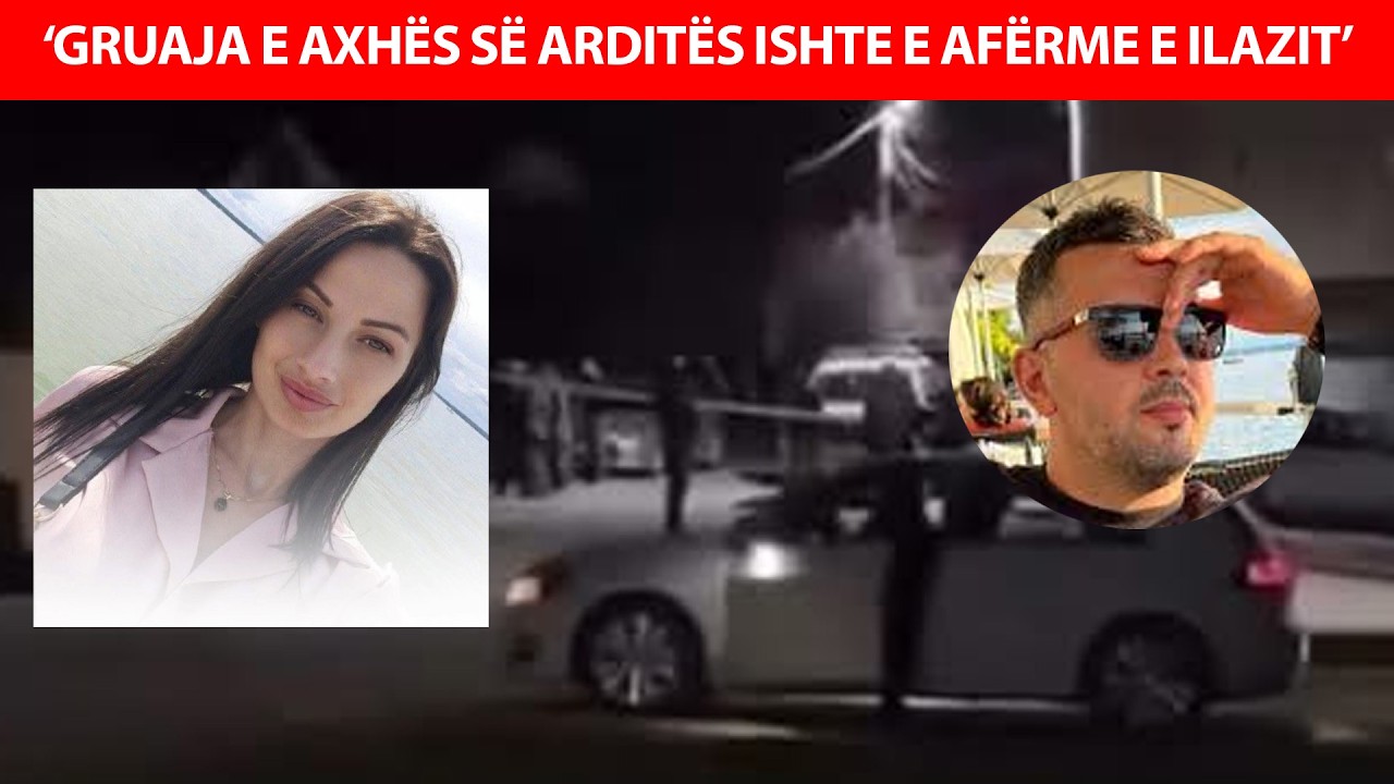 &lsquo;Gruaja e axh&euml;s s&euml; Ardit&euml;s ishte e af&euml;rme e Ilazit&rsquo; - Krasniqi me informacione te reja p&euml;r vr&rsquo;asjen