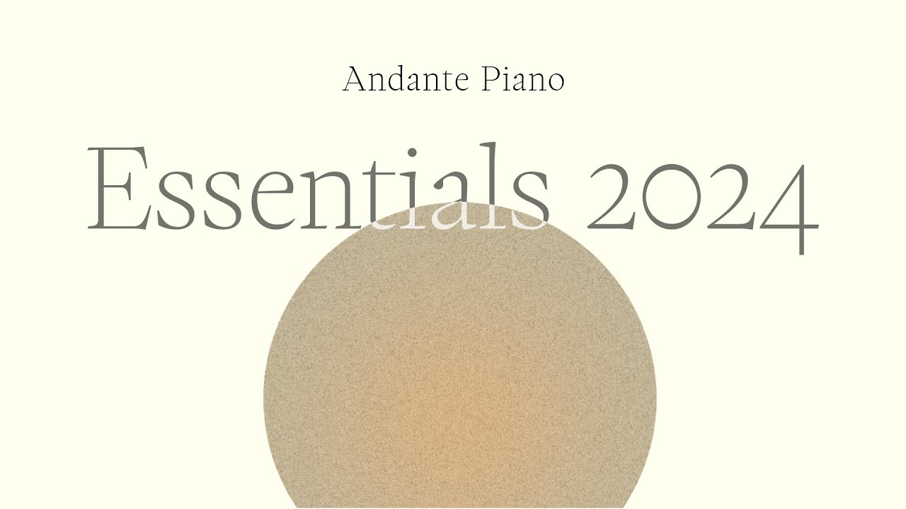 Andante Piano Essentials 2024 [Neoclassical Piano / Solo Piano Music]