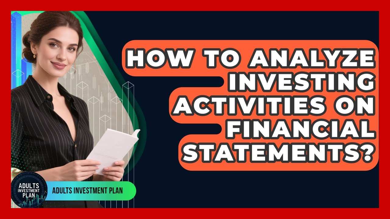 How To Analyze Investing Activities On Financial Statements? - Adults Investment Plan