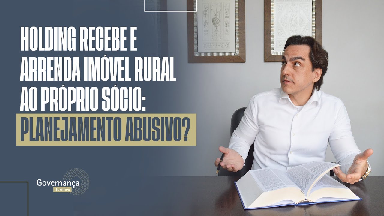 Holding recebe e arrenda imóvel rural ao próprio sócio: planejamento abusivo? - GOVERNANÇA JURÍDICA
