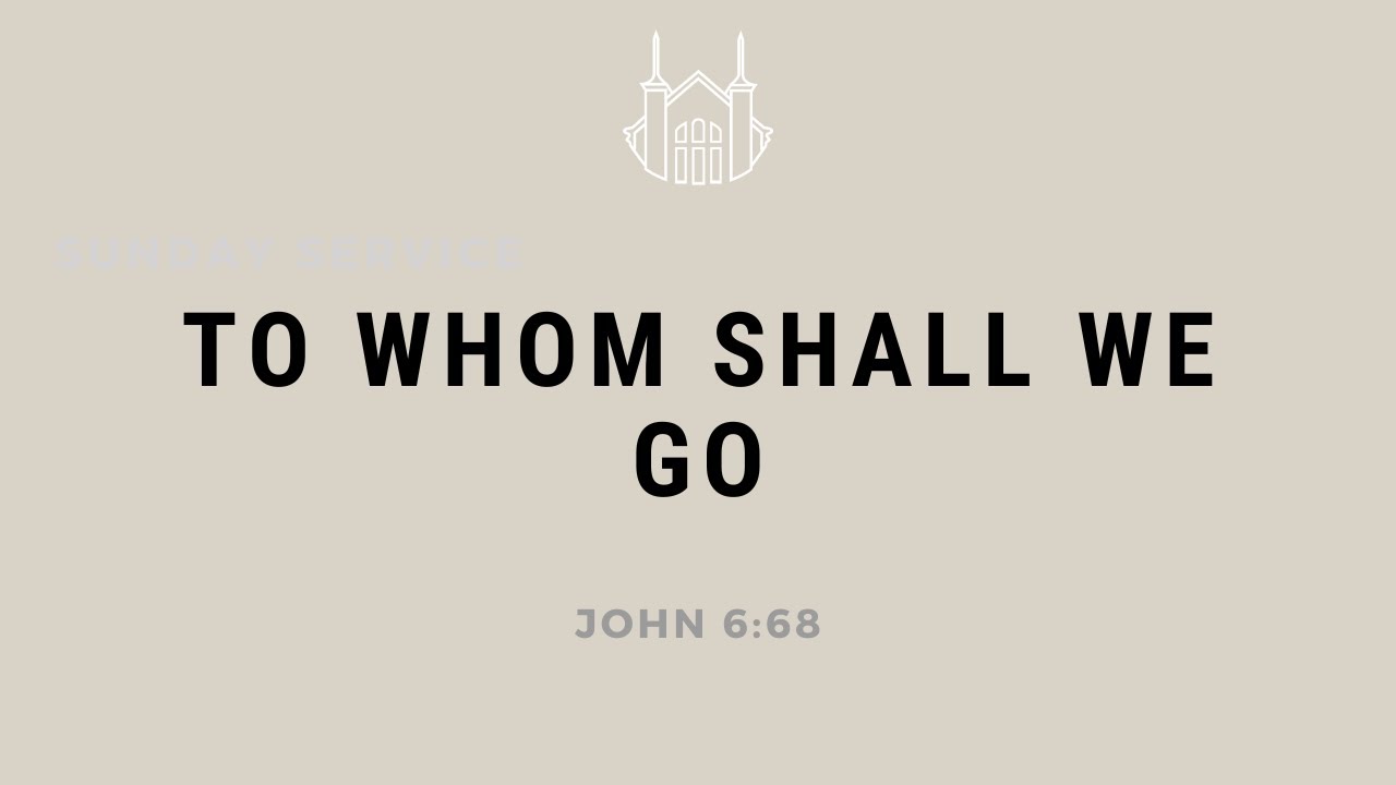 To Whom Shall We Go (John 6:68) | Sunday Sermon