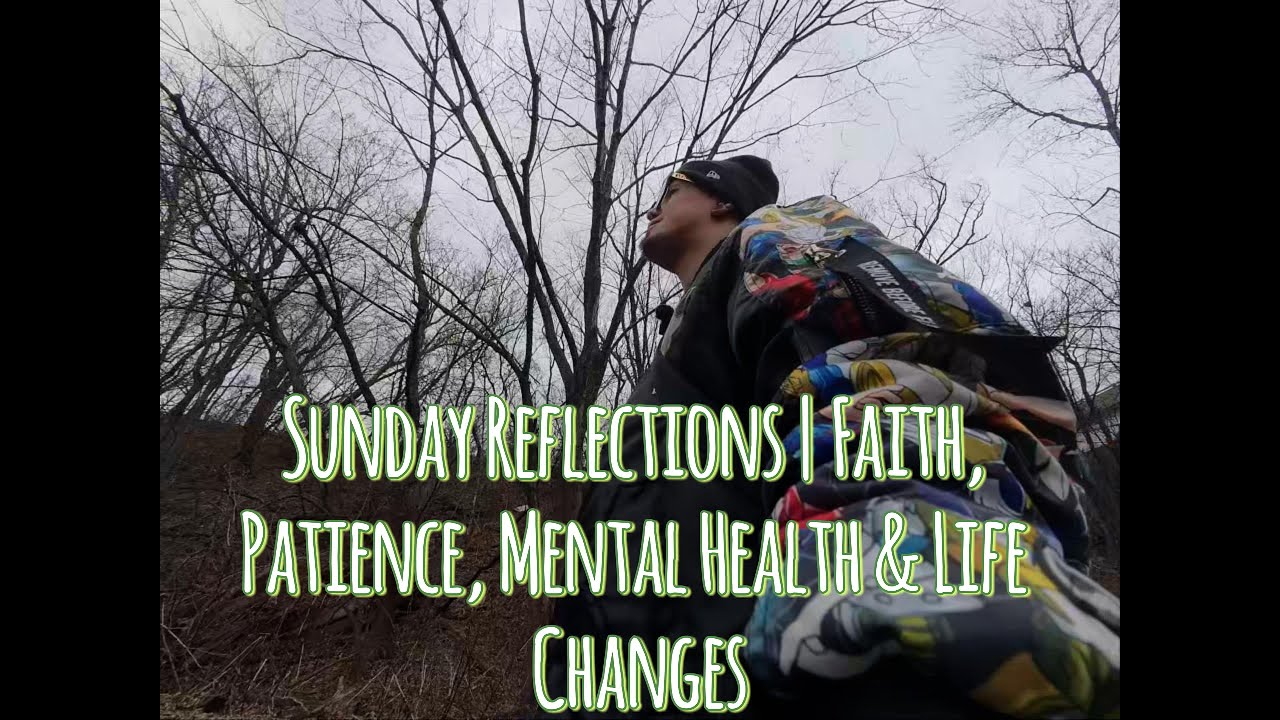Sunday Reflections | Faith, Patience, Mental Health & Life Changes
