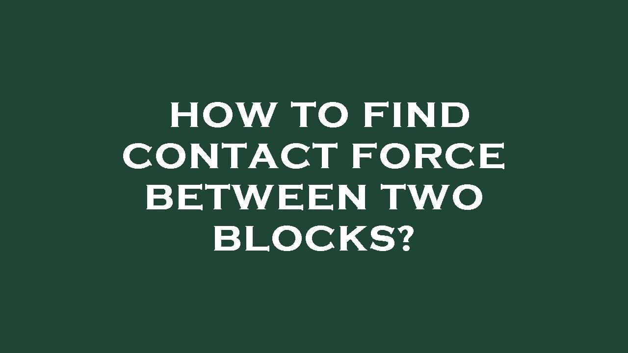 How to find contact force between two blocks?