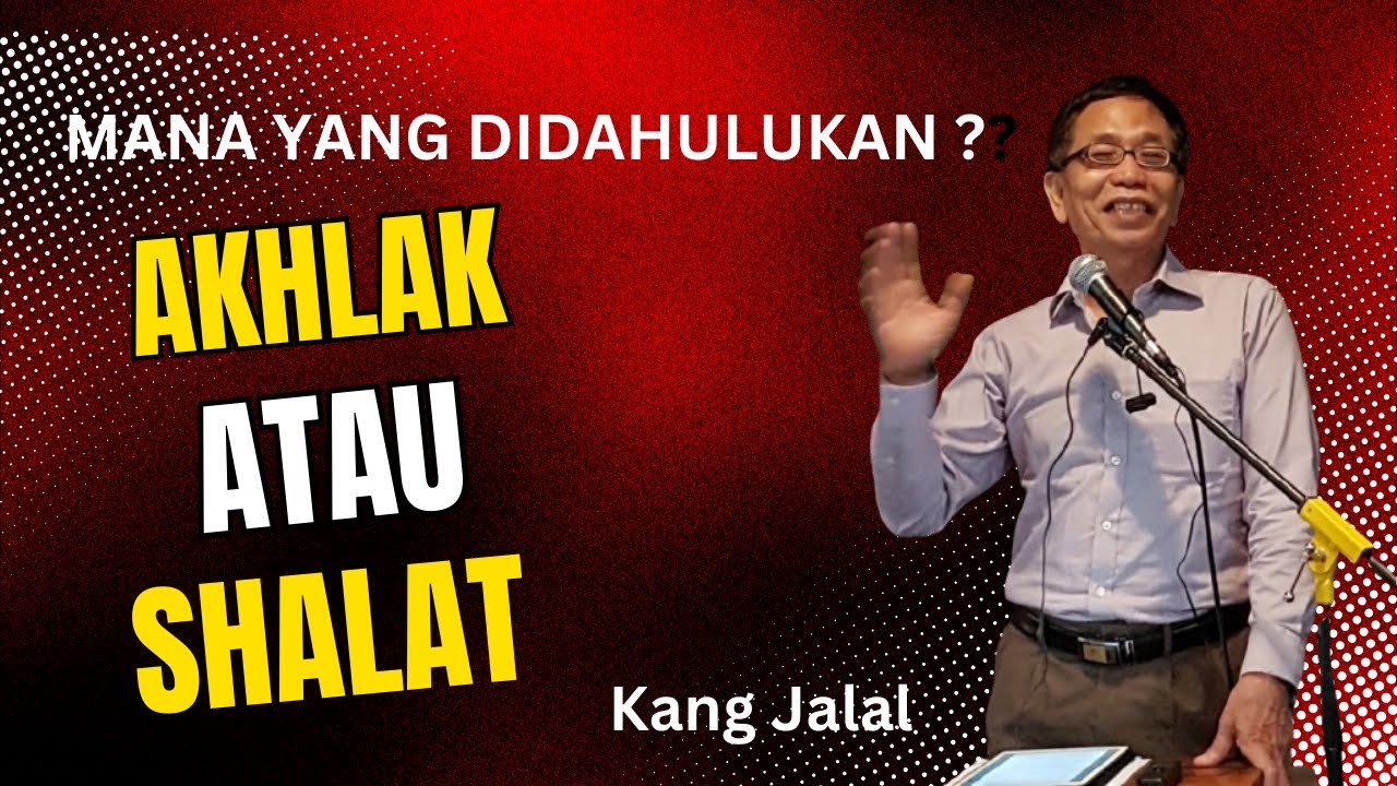 Mana yang didahulukan, Akhlak atau Shalat | Kang Jalal