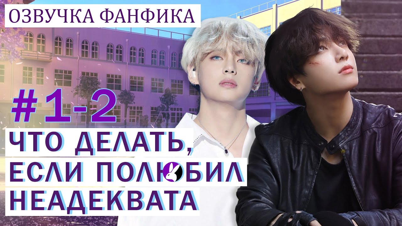 Вигуки/Vkook. Озвучка фанфика: Что делать, если полюбил неадеквата 1-2