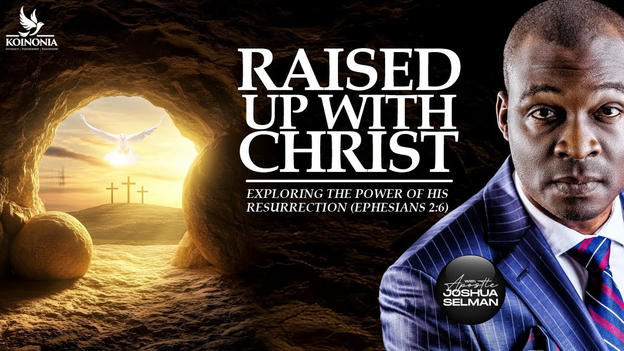 RAISED UP WITH CHRIST (EXPLORING THE POWER OF HIS RESURRECTION) Eph.2:6 WITH APOSTLE JOSHUA SELMAN