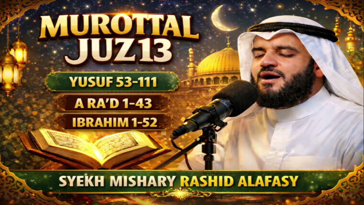 MUROTTAL JUZ 13 FULL MERDU Yusuf 53–111 | Ar-Ra’d 1–43 | Ibrahim 1–52 | syekh Mishary Rashid Alafasy