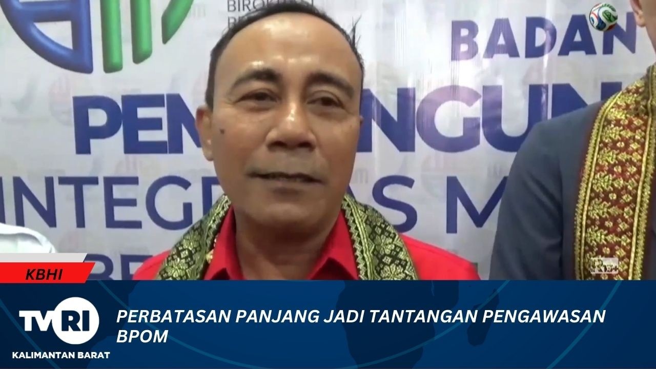 12 FEBRUARI 2026 PERBATASAN PANJANG JADI TANTANGAN PENGAWASAN BPOM