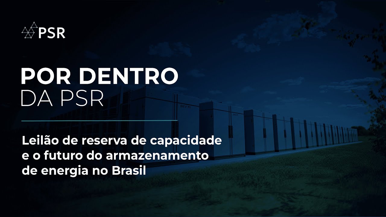 Por Dentro da PSR | Leilão de reserva de capacidade e o futuro do armazenamento de energia no Brasil