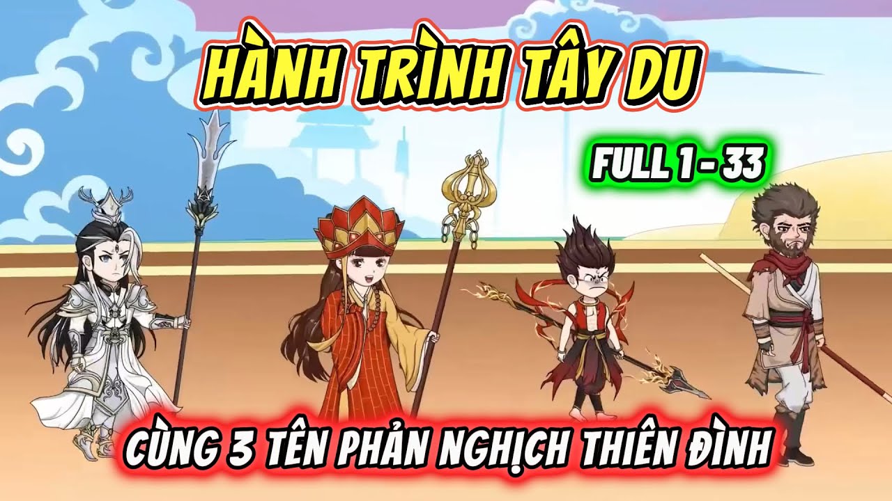 Hành Trình Tây Du Cùng 3 Tên Phản Nghịch Thiên Đình | Full Tập 1 - 33