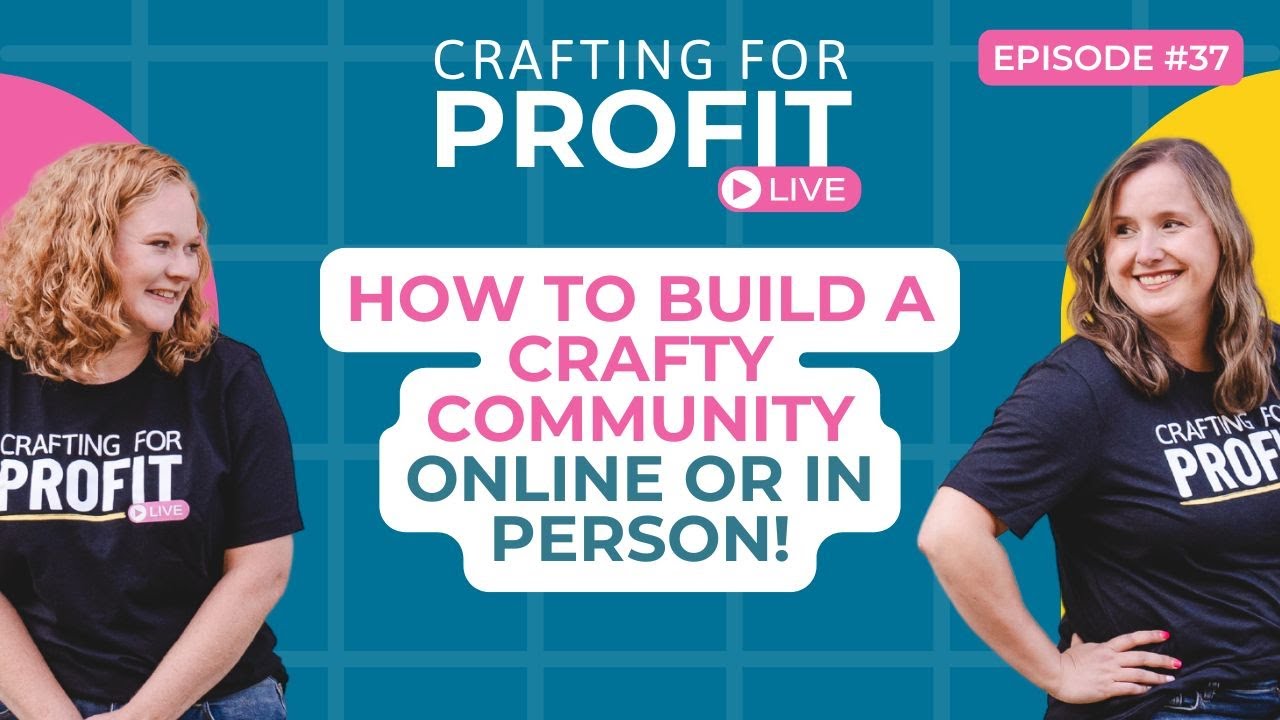 How to Build a Crafty Community Online or In Person (Crafting for Profit #37)