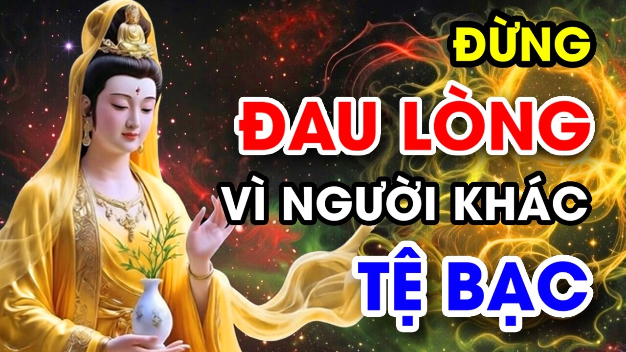 Đừng Đau Lòng Vì Người Khác Tệ Bạc | Phật Dạy Cách Buông Bỏ Bình An