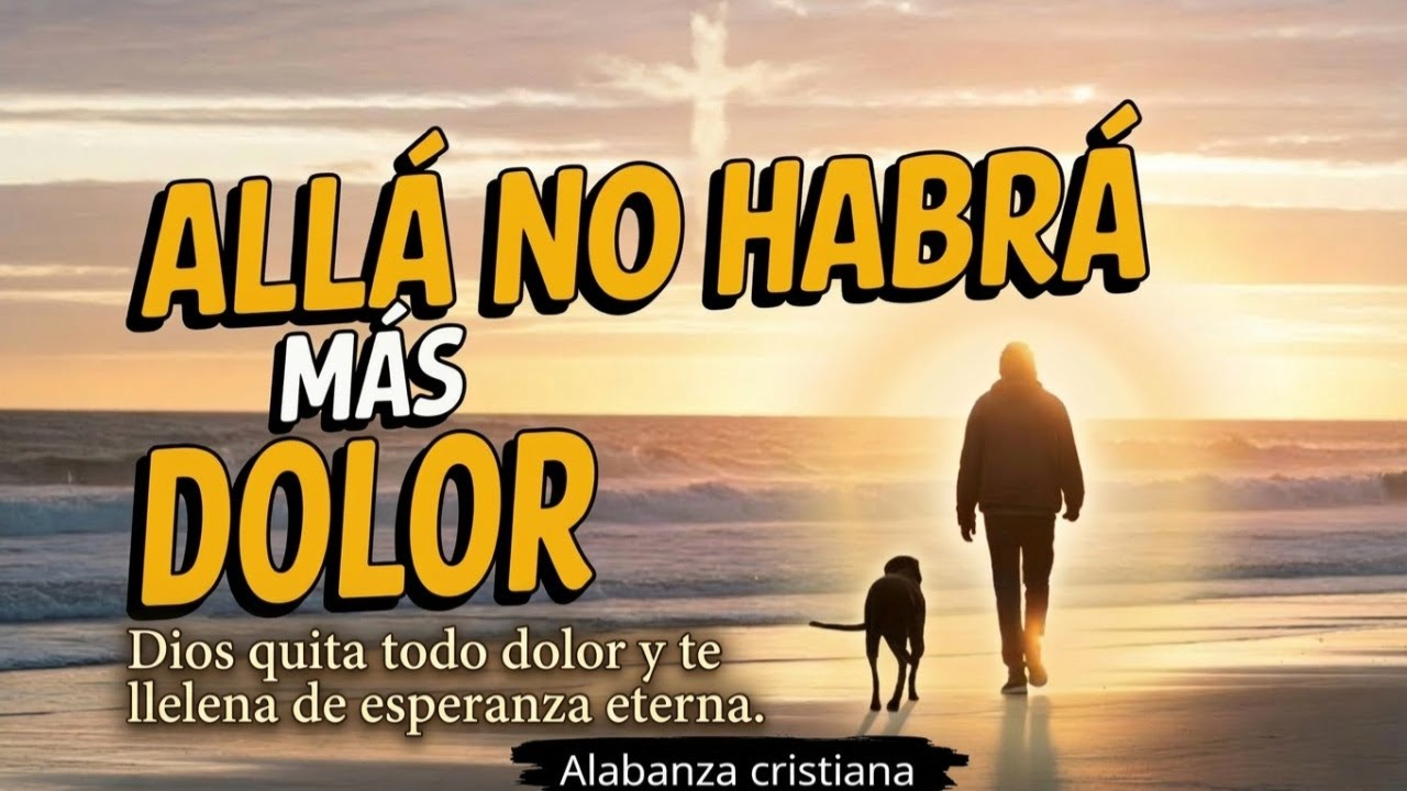 Allá no habrá más dolor, esperanza en dios