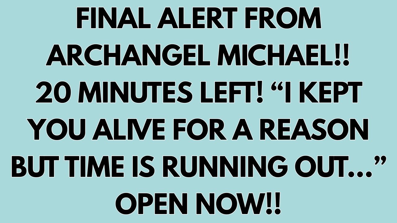 🧾FINAL ALERT FROM ARCHANGEL MICHAEL — 20 MINUTES LEFT! “I KEPT YOU ALIVE FOR A REASON BUT TIME IS...