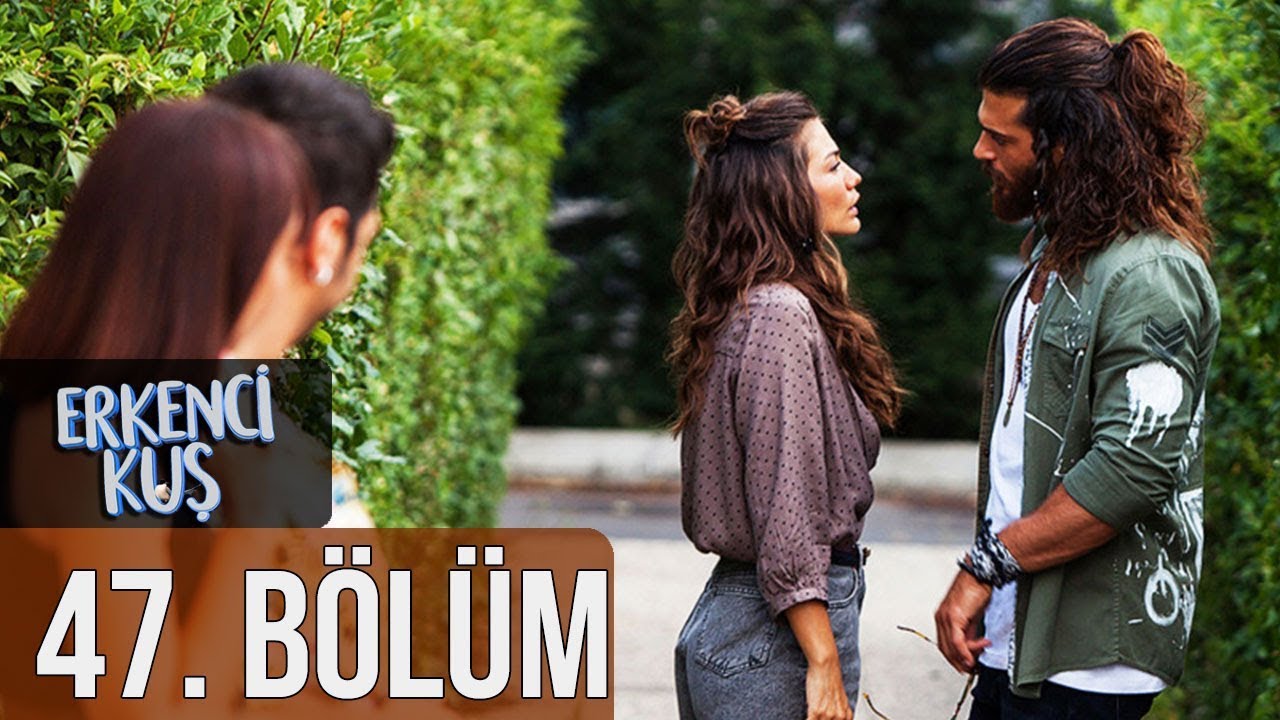 Erkenci Kuş 47. B&ouml;l&uuml;m